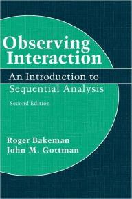 Title: Observing Interaction: An Introduction to Sequential Analysis / Edition 2, Author: Roger Bakeman