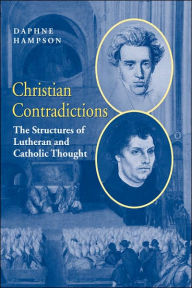 Title: Christian Contradictions: The Structures of Lutheran and Catholic Thought, Author: Daphne Hampson