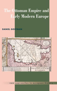 Title: The Ottoman Empire and Early Modern Europe / Edition 3, Author: Daniel Goffman