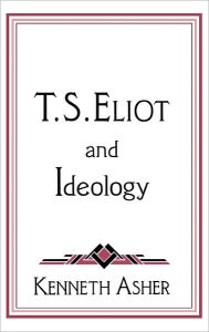 Title: T. S. Eliot and Ideology, Author: Kenneth Asher