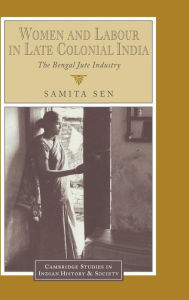 Title: Women and Labour in Late Colonial India: The Bengal Jute Industry, Author: Samita Sen