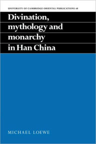 Title: Divination, Mythology and Monarchy in Han China, Author: Michael Loewe
