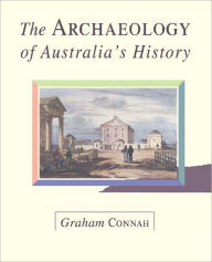Title: The Archaeology of Australia's History / Edition 1, Author: Graham Connah