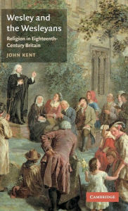 Title: Wesley and the Wesleyans: Religion in Eighteenth-Century Britain, Author: John Kent