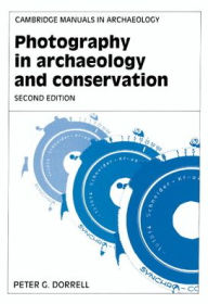 Title: Photography in Archaeology and Conservation / Edition 2, Author: Peter G. Dorrell