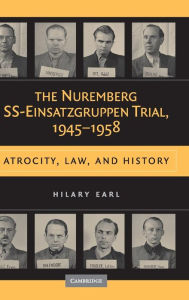 Title: The Nuremberg SS-Einsatzgruppen Trial, 1945-1958: Atrocity, Law, and History, Author: Hilary Earl