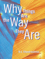 Title: Why Things Are the Way They Are / Edition 1, Author: B. S. Chandrasekhar