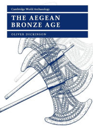 Title: The Aegean Bronze Age / Edition 1, Author: Oliver Dickinson
