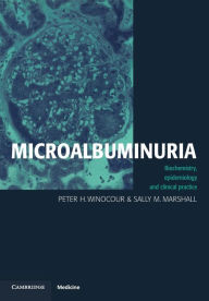 Title: Microalbuminuria: Biochemistry, Epidemiology and Clinical Practice / Edition 1, Author: Peter H. Winocour