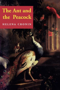 Title: The Ant and the Peacock: Altruism and Sexual Selection from Darwin to Today / Edition 1, Author: Helena Cronin