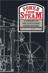 Title: Power from Steam: A History of the Stationary Steam Engine, Author: Richard L. Hills
