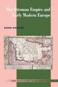 Title: The Ottoman Empire and Early Modern Europe / Edition 1, Author: Daniel Goffman