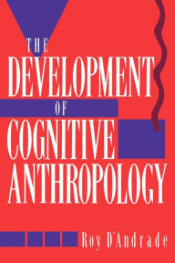 Title: The Development of Cognitive Anthropology / Edition 1, Author: Roy G. D'Andrade