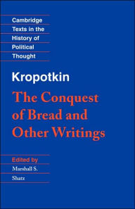 Title: Kropotkin: 'The Conquest of Bread' and Other Writings / Edition 1, Author: Peter Kropotkin