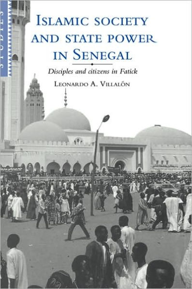 Islamic Society and State Power in Senegal: Disciples and Citizens in Fatick