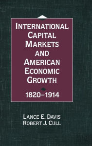 Title: International Capital Markets and American Economic Growth, 1820-1914, Author: Lance E. Davis