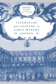 Title: Literature and Culture in Early Modern London, Author: Lawrence Manley