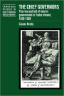 The Chief Governors: The Rise and Fall of Reform Government in Tudor Ireland 1536-1588