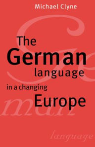 Title: The German Language in a Changing Europe / Edition 2, Author: Michael Clyne