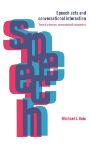 Title: Speech Acts and Conversational Interaction, Author: Michael L. Geis