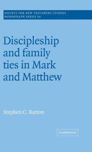 Title: Discipleship and Family Ties in Mark and Matthew, Author: Stephen C. Barton
