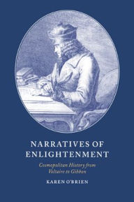 Title: Narratives of Enlightenment: Cosmopolitan History from Voltaire to Gibbon, Author: Karen O'Brien