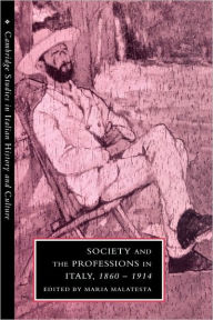 Title: Society and the Professions in Italy, 1860-1914, Author: Maria Malatesta
