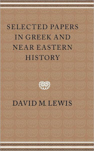 Title: Selected Papers in Greek and Near Eastern History, Author: David M. Lewis