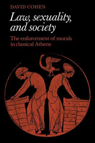 Law, Sexuality, and Society: The Enforcement of Morals in Classical Athens / Edition 1