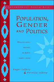 Title: Population, Gender and Politics: Demographic Change in Rural North India / Edition 1, Author: Roger Jeffery