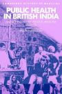 Public Health in British India: Anglo-Indian Preventive Medicine 1859-1914 / Edition 1