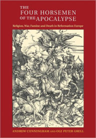 Title: The Four Horsemen of the Apocalypse: Religion, War, Famine and Death in Reformation Europe / Edition 1, Author: Andrew Cunningham
