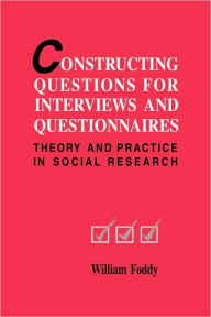 Title: Constructing Questions for Interviews and Questionnaires: Theory and Practice in Social Research / Edition 1, Author: William Foddy