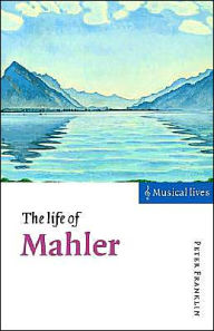 Title: The Life of Mahler / Edition 1, Author: Peter Franklin