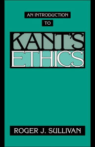 Title: An Introduction to Kant's Ethics / Edition 1, Author: Roger J. Sullivan