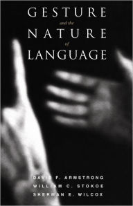Title: Gesture and the Nature of Language / Edition 1, Author: David F. Armstrong
