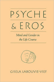 Title: Psyche and Eros: Mind and Gender in the Life Course / Edition 1, Author: Gisela Labouvie-Vief