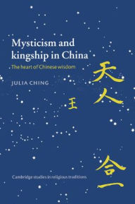 Title: Mysticism and Kingship in China: The Heart of Chinese Wisdom / Edition 1, Author: Julia Ching