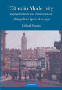 Cities in Modernity: Representations and Productions of Metropolitan Space, 1840-1930 / Edition 1