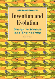 Title: Invention and Evolution: Design in Nature and Engineering / Edition 2, Author: Michael French