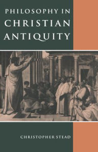 Title: Philosophy in Christian Antiquity / Edition 1, Author: Christopher Stead