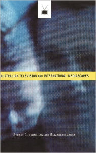 Title: Australian Television and International Mediascapes, Author: Stuart Cunningham