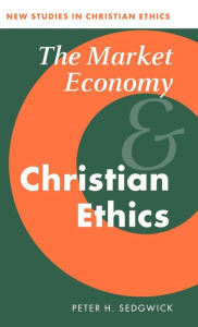 Title: The Market Economy and Christian Ethics, Author: Peter H. Sedgwick