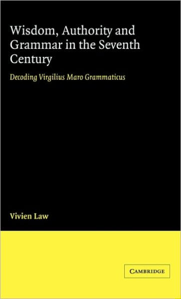 Wisdom, Authority and Grammar in the Seventh Century: Decoding Virgilius Maro Grammaticus