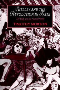 Title: Shelley and the Revolution in Taste: The Body and the Natural World, Author: Timothy Morton