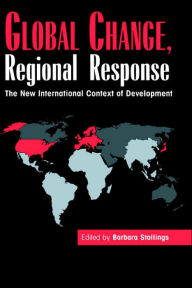 Title: Global Change, Regional Response: The New International Context of Development, Author: Barbara Stallings