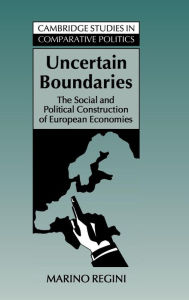 Title: Uncertain Boundaries: The Social and Political Construction of European Economies, Author: Marino Regini