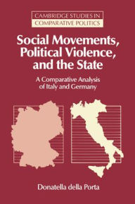 Title: Social Movements, Political Violence, and the State: A Comparative Analysis of Italy and Germany, Author: Donatella della Porta