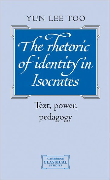 The Rhetoric of Identity in Isocrates: Text, Power, Pedagogy