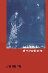 Title: Barth's Ethics of Reconciliation, Author: John Bainbridge Webster